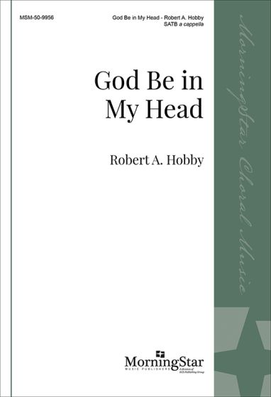 Robert A. Hobby: God Be in My Head: Mixed Choir A Cappella: Choral Score