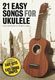 21 Easy Songs for Ukulele: Ukulele: Mixed Songbook