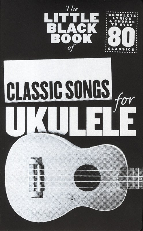 The Little Black Book of Classic Songs for Ukulele: Ukulele: Mixed Songbook