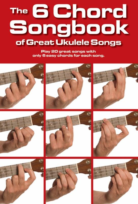 The 6 Chord Songbook Of Great Ukulele Songs: Ukulele: Mixed Songbook