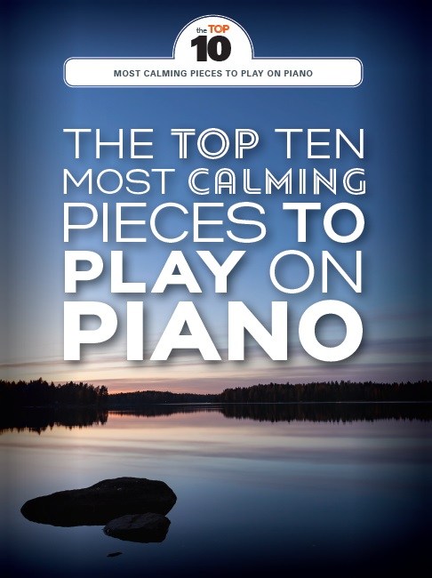 The Top Ten Most Calming Pieces To Play On Piano: Piano: Instrumental Album