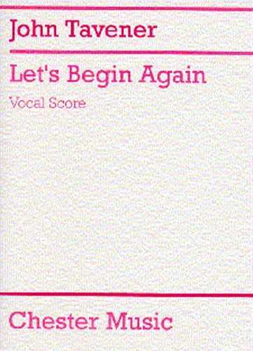 John Tavener: Let's Begin Again: SATB: Vocal Score
