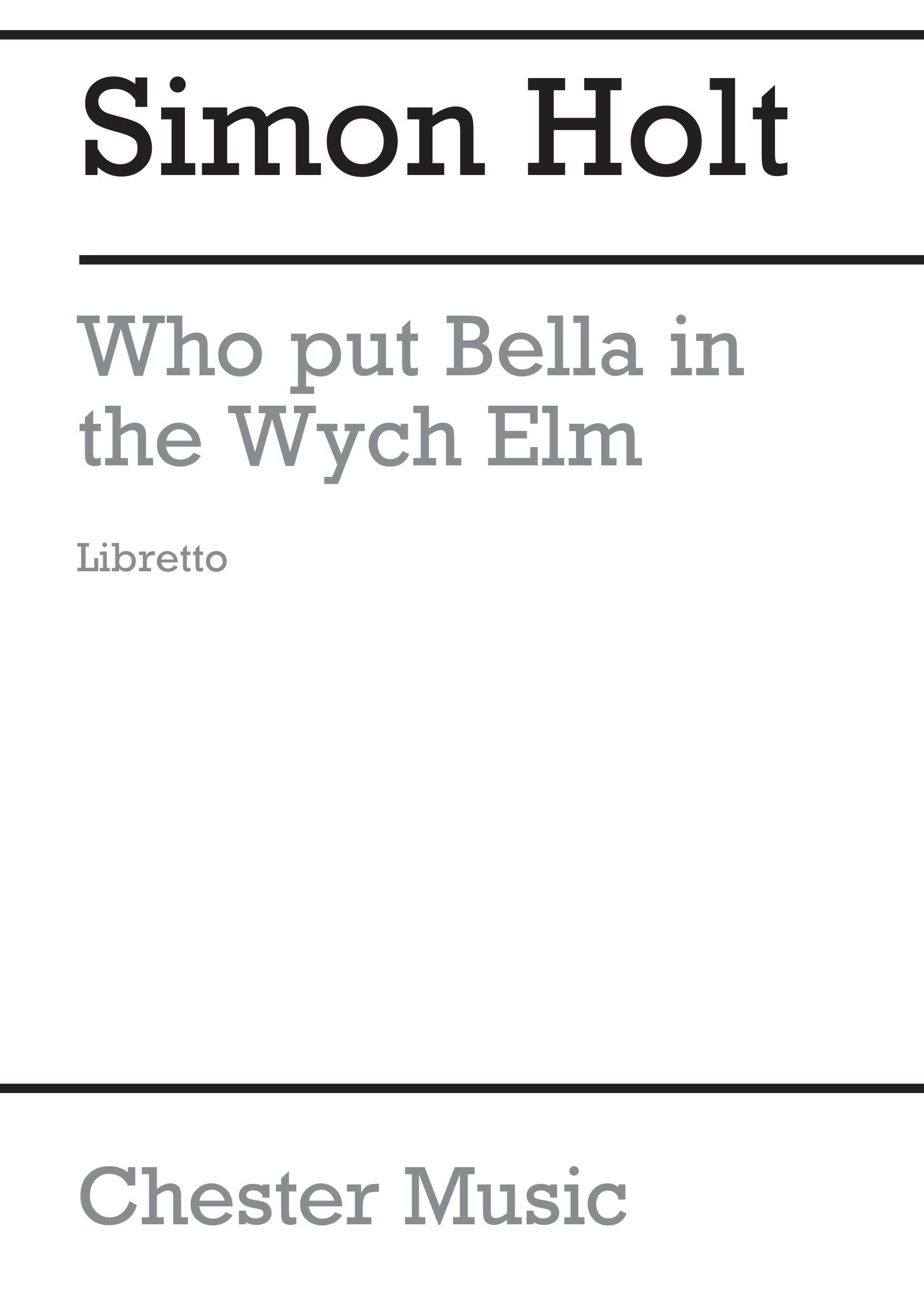 Simon Holt: Who Put Bella In The Wych Elm (Libretto): Opera: Libretto