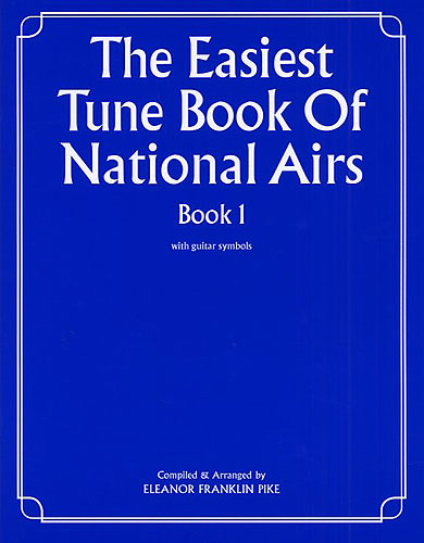 Eleanor Franklin Pike: The Easiest Tune Book Of National Airs Book 1: Piano
