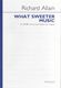 Richard Allain: What Sweeter Music - (or ): SATB: Vocal Score