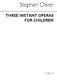 Stephen Oliver: Three Instant Operas For Children: Opera: Vocal Score