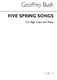 Geoffrey Bush: Five Spring Songs For High Voice And Piano: High Voice: Vocal