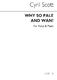 Cyril Scott: Why So Pale And Wan Op55 No.2 Voice/Piano (Key-f): Voice: Vocal