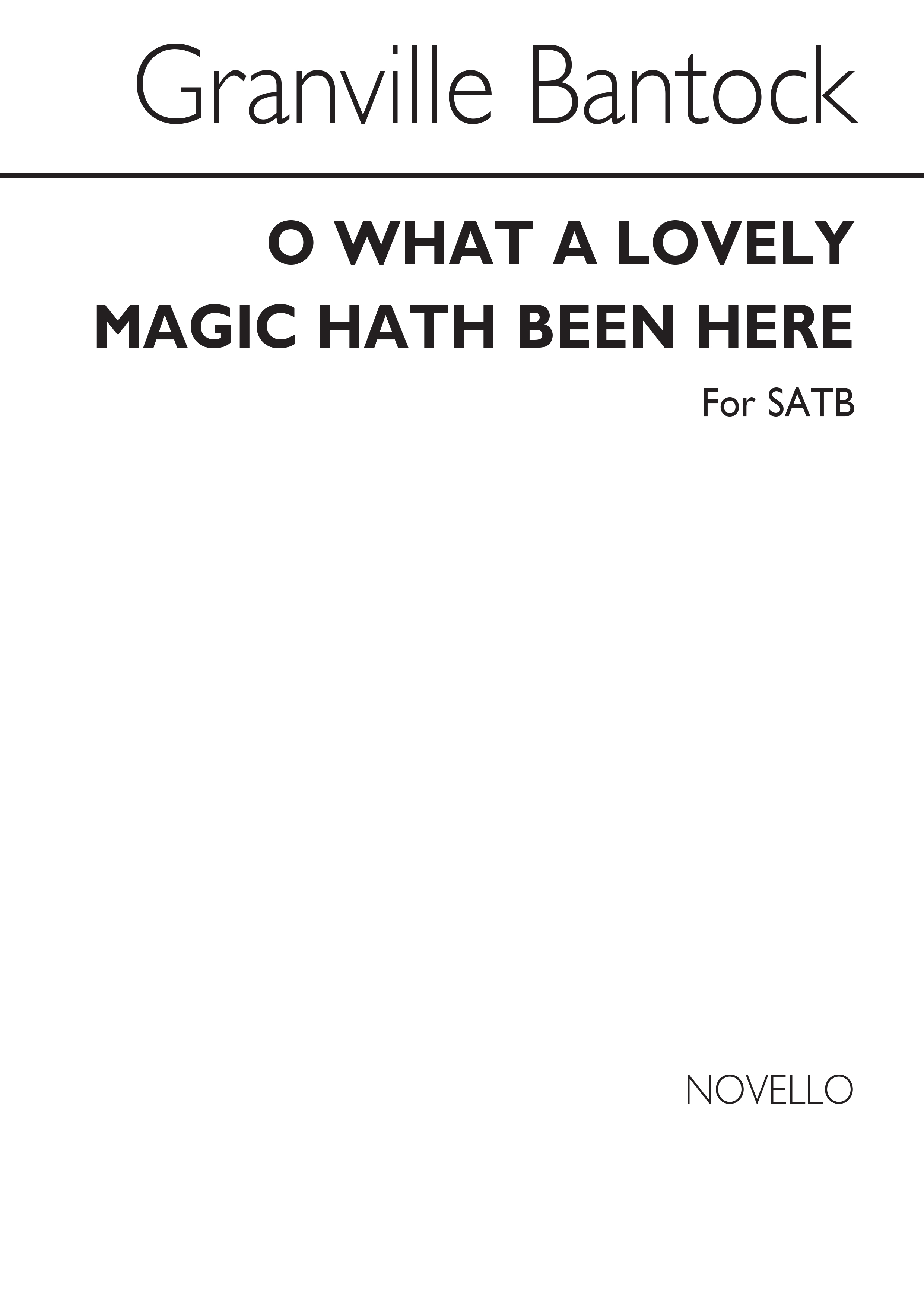 Granville Bantock: O What A Lovely Magic Hath Been Here (SATB): SATB: Vocal
