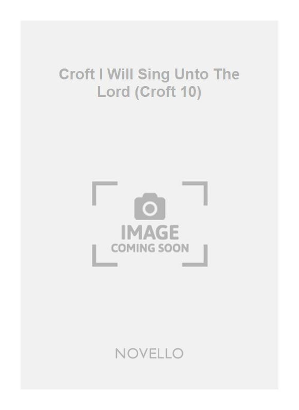 Croft I Will Sing Unto The Lord (Croft 10)