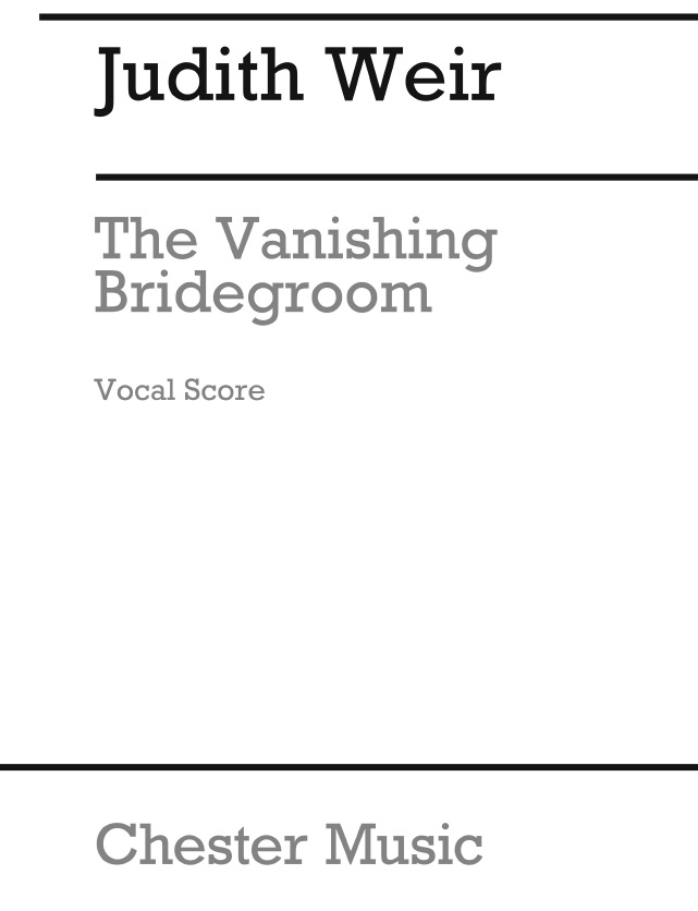 Judith Weir: The Vanishing Bridegroom: Opera: Vocal Score