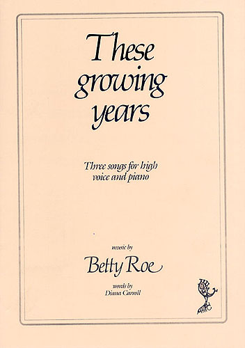 Betty Roe: These Growing Years - Three Songs: High Voice: Vocal Album