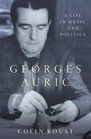 Colin Roust: Georges Auric: A Life in Music and Politics: Biography