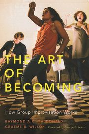 Raymond A. R. MacDonald Graeme B. Wilson: The Art of Becoming: How Group