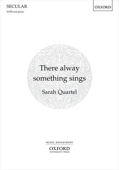Sarah Quartel: There Alway Something Sings: Mixed Choir: Vocal Score