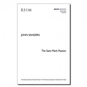 John Sanders: The Saint Mark Passion: SATB: Vocal Score