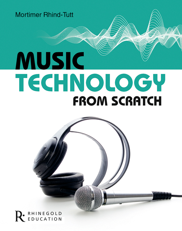 Mortimer Rhind-Tutt: Music Technology From Scratch: Music Technology