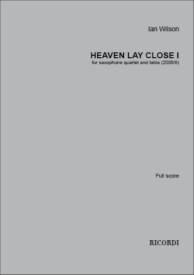 Ian Wilson: Heaven Lay Close I: Saxophone Ensemble: Score & Parts