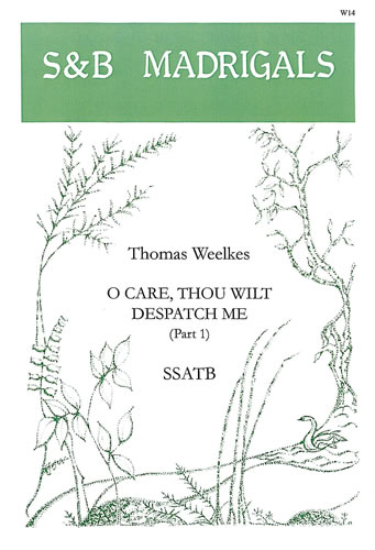 Thomas Weelkes: O Care Thou Wilt Dispatch Me: SATB