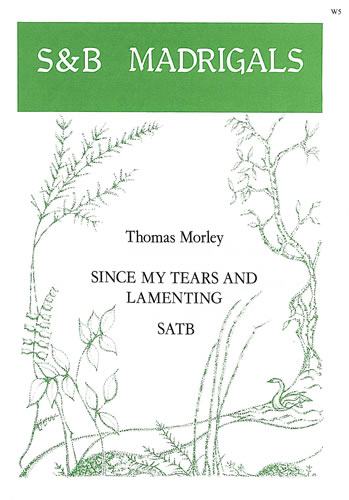 Thomas Morley: Since My Tears and Lamenting: SATB