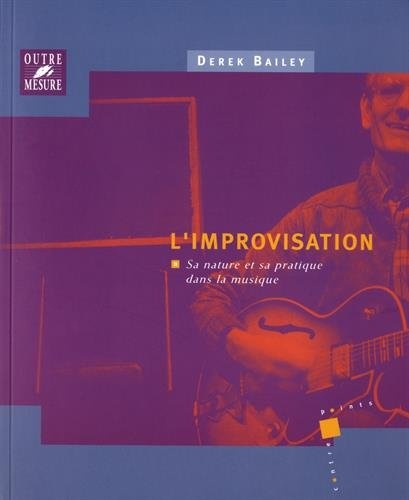 Bailey, Derek : L?Improvisation - Sa nature et sa pratique dans la musique