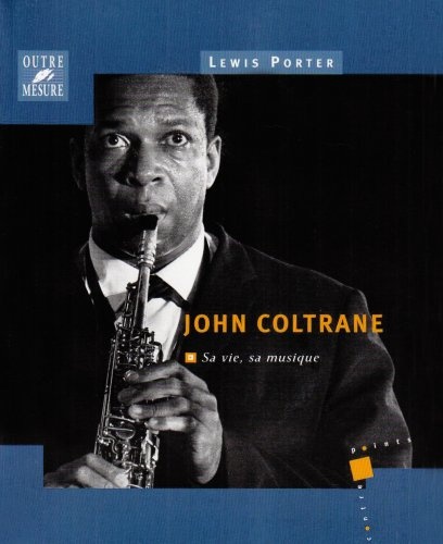 Porter, Lewis : John Coltrane - Sa vie, sa musique
