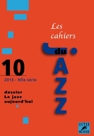 Collectif d'auteurs : Les Cahiers du jazz - 2013 - N° 10 - Dossier Le jazz Aujourd'hui