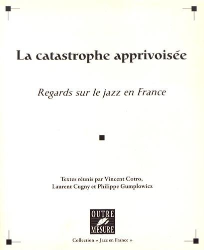 Cotro, Vincent / Cugny, Laurent / Gumplowicz, Philippe : La Catastrophe apprivoisée
