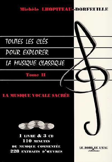 Lhopiteau-Dorfeuille, Michèle : Toutes les Clés pour Explorer la Musique Classique : La Musique Vocale Sacrée