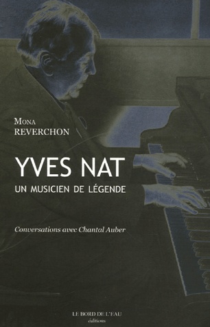Reverchon, Mona : Yves Nat : Un Musicien de Lgende