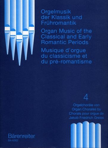 Greiss, Jakob Friedrich : Musique pour orgue des priodes classique et du premier romantisme - Volume 4 / Organ Music of the Classical and Early Romantic Periods - Volume 4