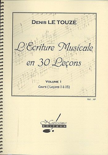 Le Touze, Denis : Ecriture Musicale en 30 Leçons - Volume 1 (Leçons 1 à 15)
