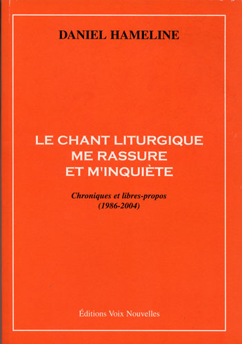 Hameline, Daniel : Le Chant liturgique me rassure et m inquite, Chroniques et libres-propos (1986-2004)