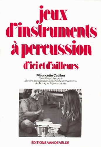 Catillon, Mauricette : Jeux d'instruments  percussion d'ici et d'ailleurs