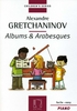 Gretchaninoff, Alexander : Albums et Arabesques